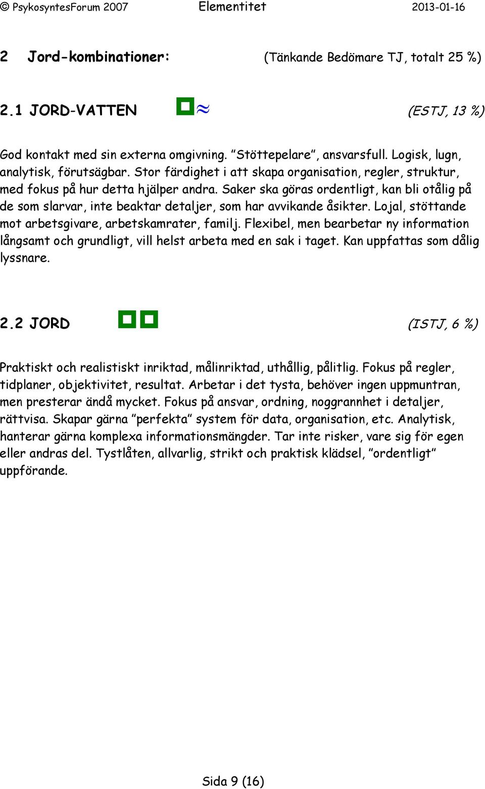 Saker ska göras ordentligt, kan bli otålig på de som slarvar, inte beaktar detaljer, som har avvikande åsikter. Lojal, stöttande mot arbetsgivare, arbetskamrater, familj.