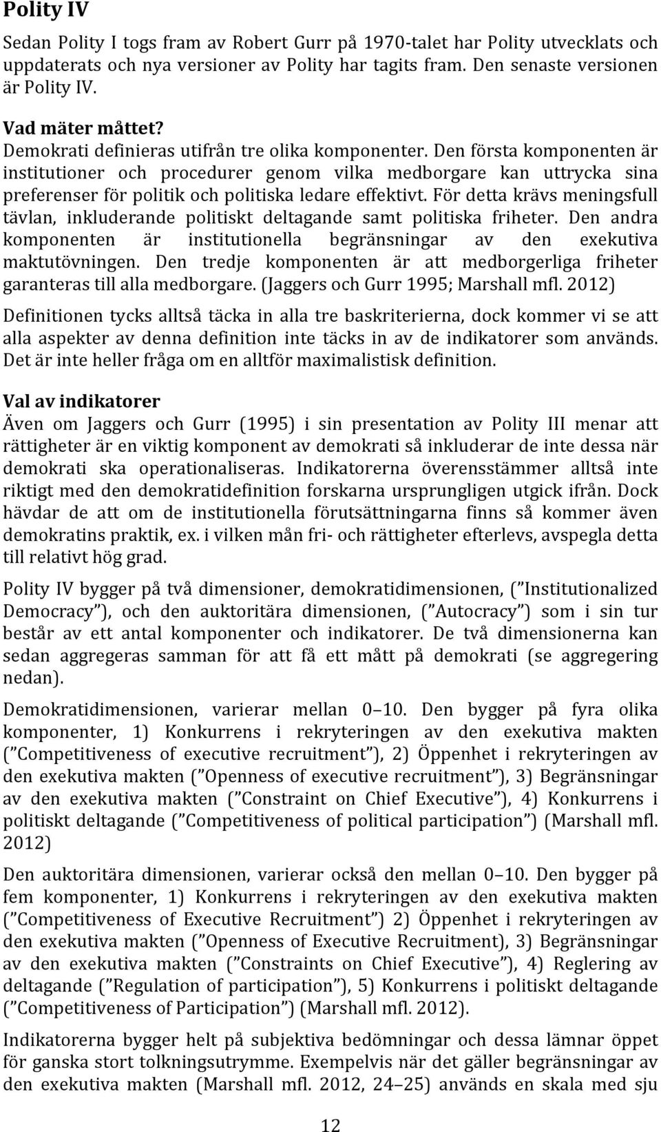 Den första komponenten är institutioner och procedurer genom vilka medborgare kan uttrycka sina preferenser för politik och politiska ledare effektivt.