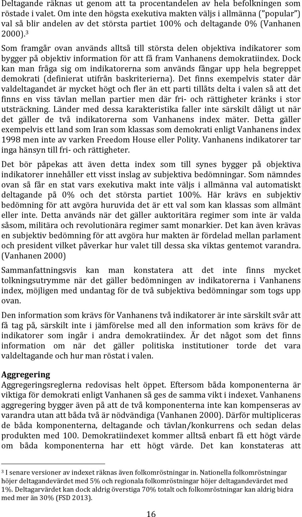 3 Som framgår ovan används alltså till största delen objektiva indikatorer som bygger på objektiv information för att få fram Vanhanens demokratiindex.