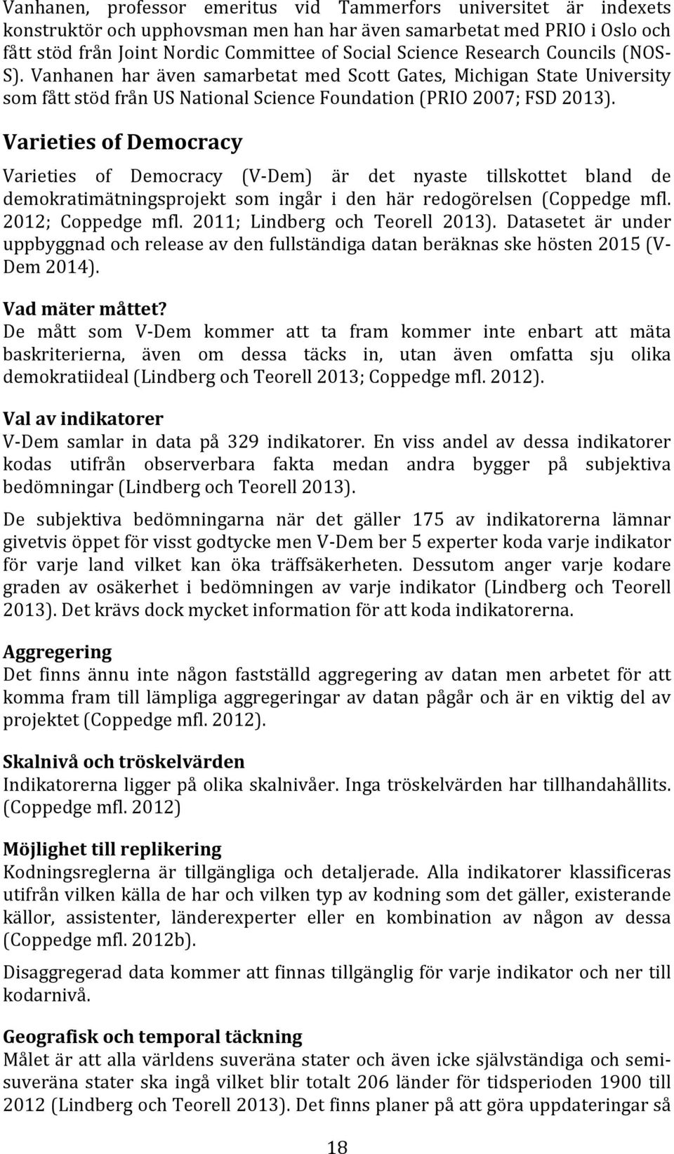 Varieties of Democracy Varieties of Democracy (V- Dem) är det nyaste tillskottet bland de demokratimätningsprojekt som ingår i den här redogörelsen (Coppedge mfl. 2012; Coppedge mfl.