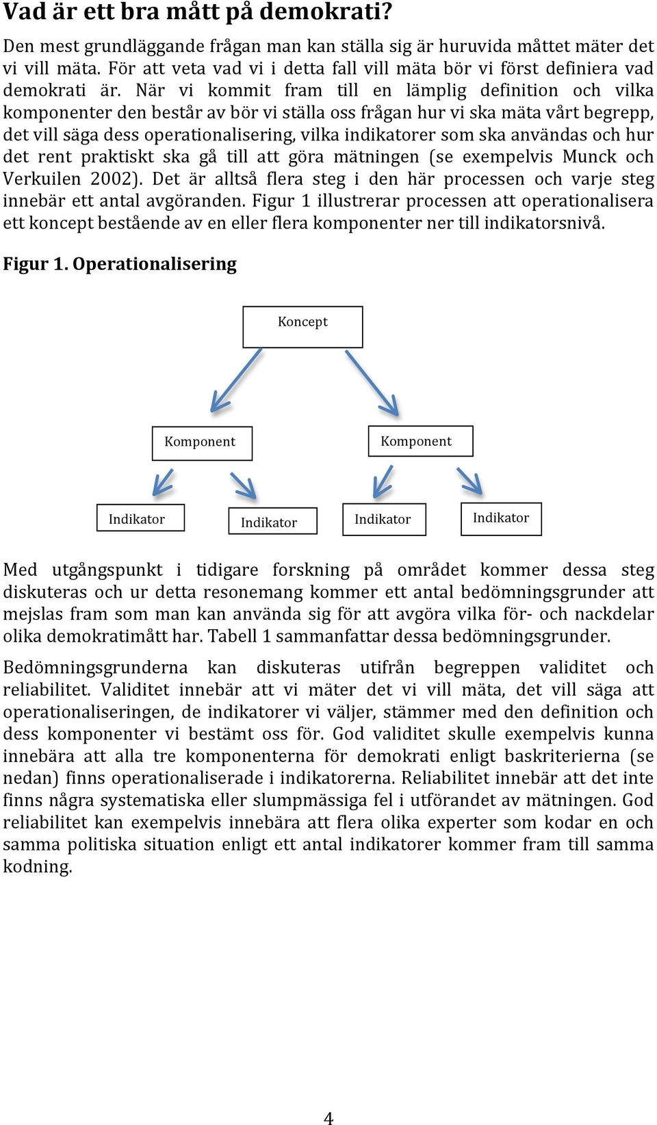 När vi kommit fram till en lämplig definition och vilka komponenter den består av bör vi ställa oss frågan hur vi ska mäta vårt begrepp, det vill säga dess operationalisering, vilka indikatorer som