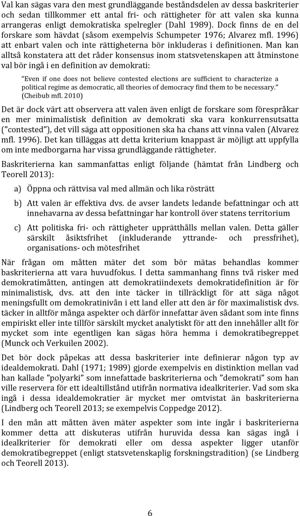 Man kan alltså konstatera att det råder konsensus inom statsvetenskapen att åtminstone val bör ingå i en definition av demokrati: Even if one does not believe contested elections are sufficient to