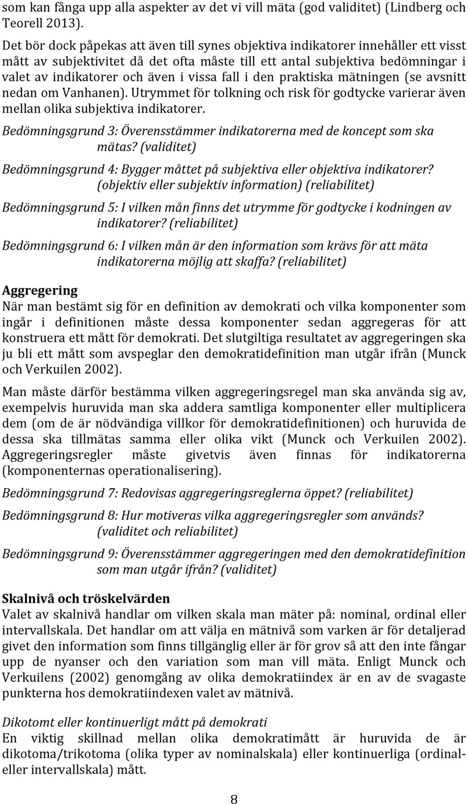 vissa fall i den praktiska mätningen (se avsnitt nedan om Vanhanen). Utrymmet för tolkning och risk för godtycke varierar även mellan olika subjektiva indikatorer.