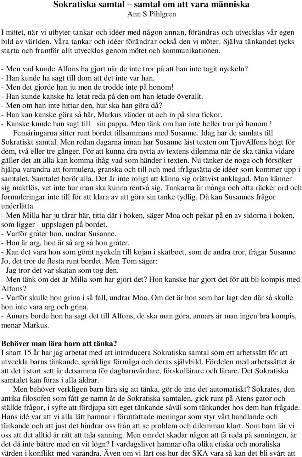 - Men vad kunde Alfons ha gjort när de inte tror på att han inte tagit nyckeln? - Han kunde ha sagt till dom att det inte var han. - Men det gjorde han ju men de trodde inte på honom!