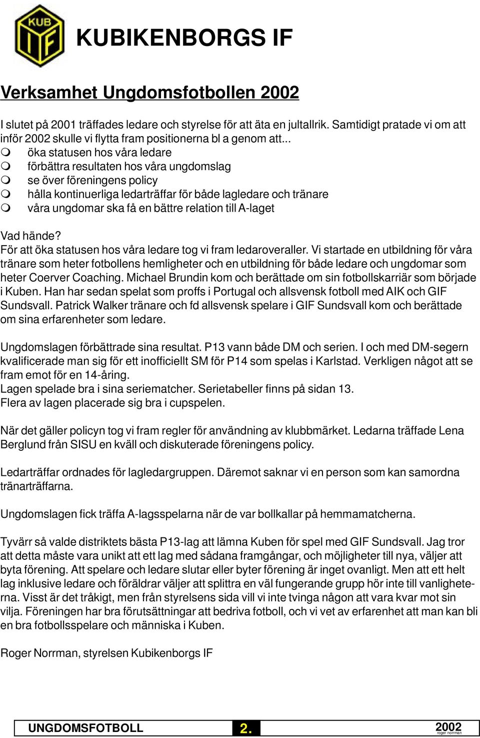 relation till A-laget Vad hände? För att öka statusen hos våra ledare tog vi fram ledaroveraller.