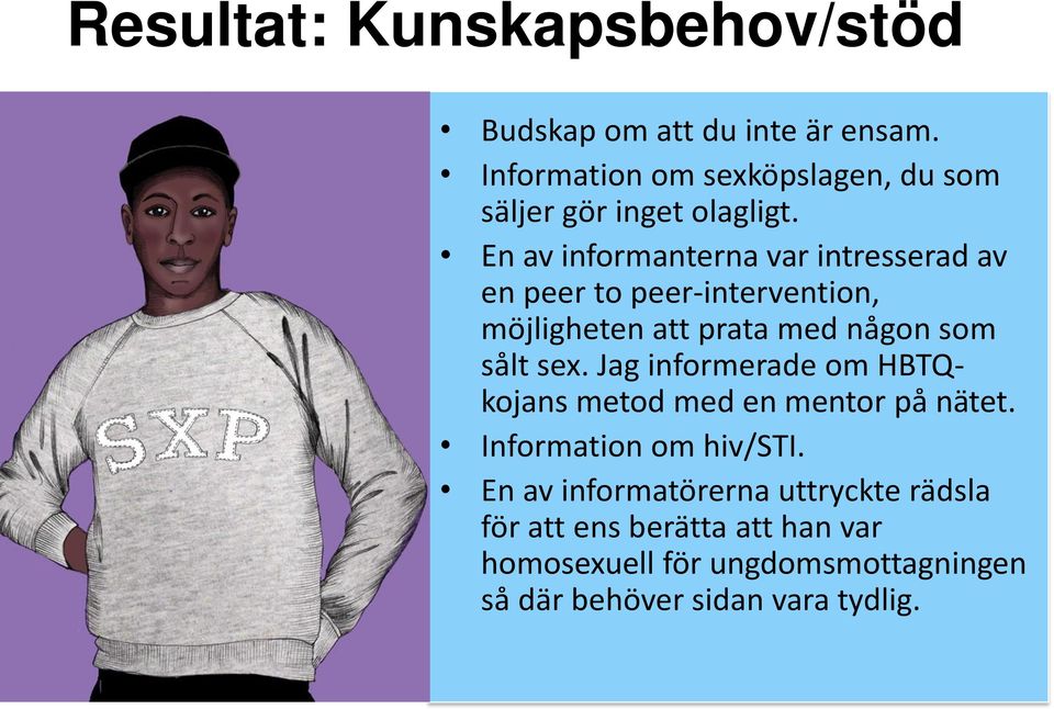 En av informanterna var intresserad av en peer to peer-intervention, möjligheten att prata med någon som sålt sex.