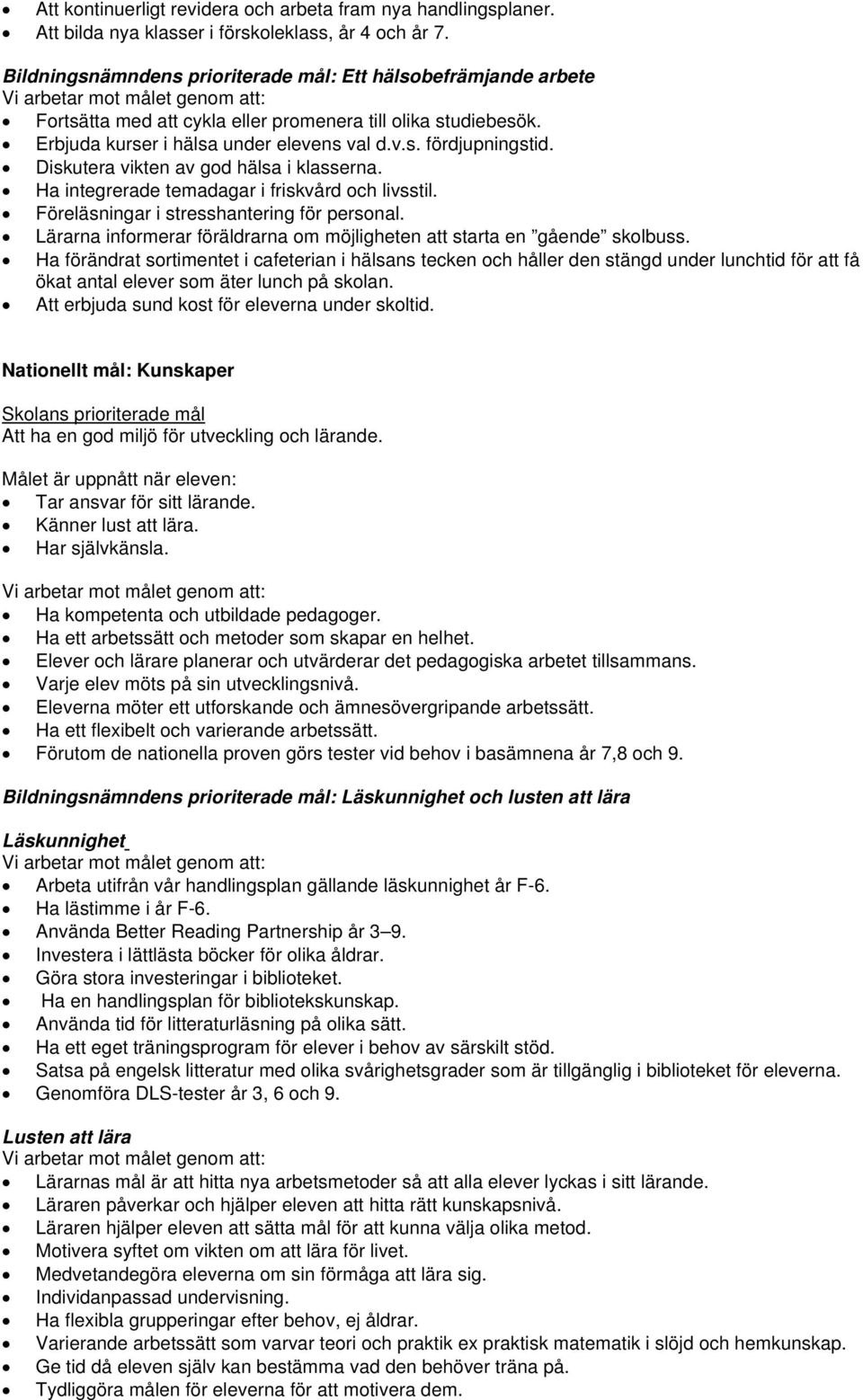 Diskutera vikten av god hälsa i klasserna. Ha integrerade temadagar i friskvård och livsstil. Föreläsningar i stresshantering för personal.