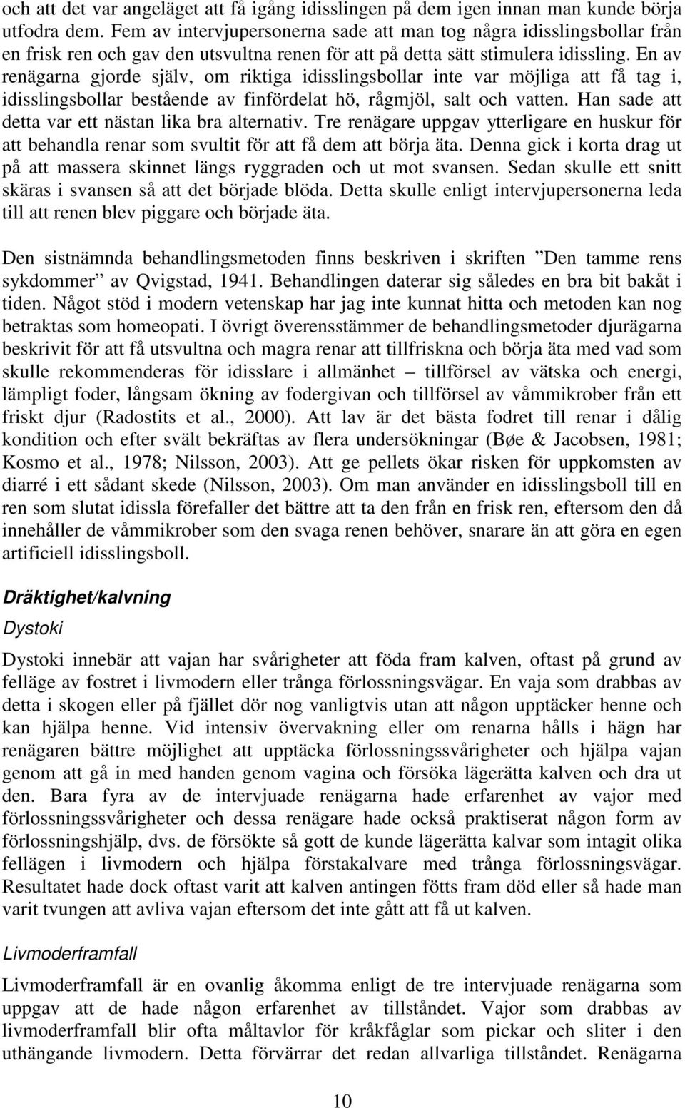 En av renägarna gjorde själv, om riktiga idisslingsbollar inte var möjliga att få tag i, idisslingsbollar bestående av finfördelat hö, rågmjöl, salt och vatten.