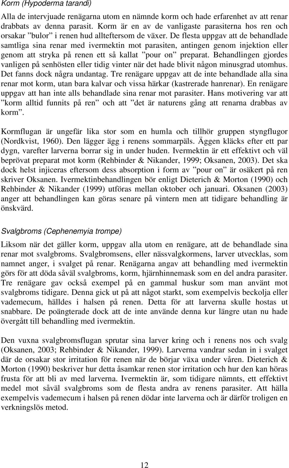 De flesta uppgav att de behandlade samtliga sina renar med ivermektin mot parasiten, antingen genom injektion eller genom att stryka på renen ett så kallat pour on preparat.