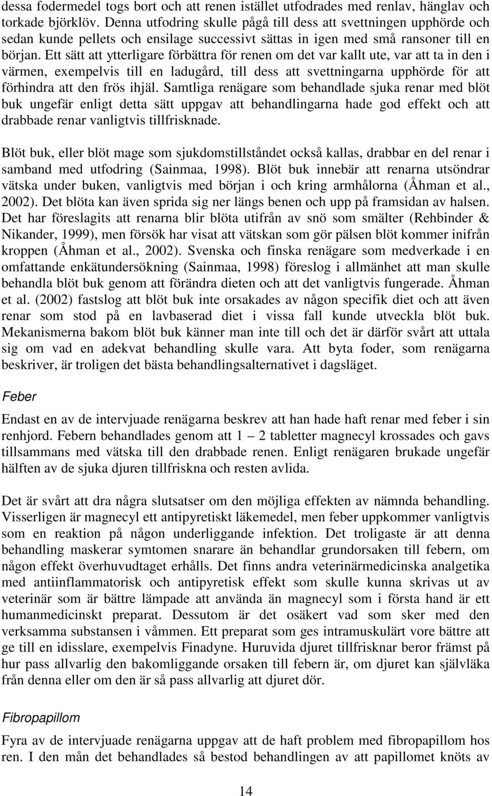 Ett sätt att ytterligare förbättra för renen om det var kallt ute, var att ta in den i värmen, exempelvis till en ladugård, till dess att svettningarna upphörde för att förhindra att den frös ihjäl.