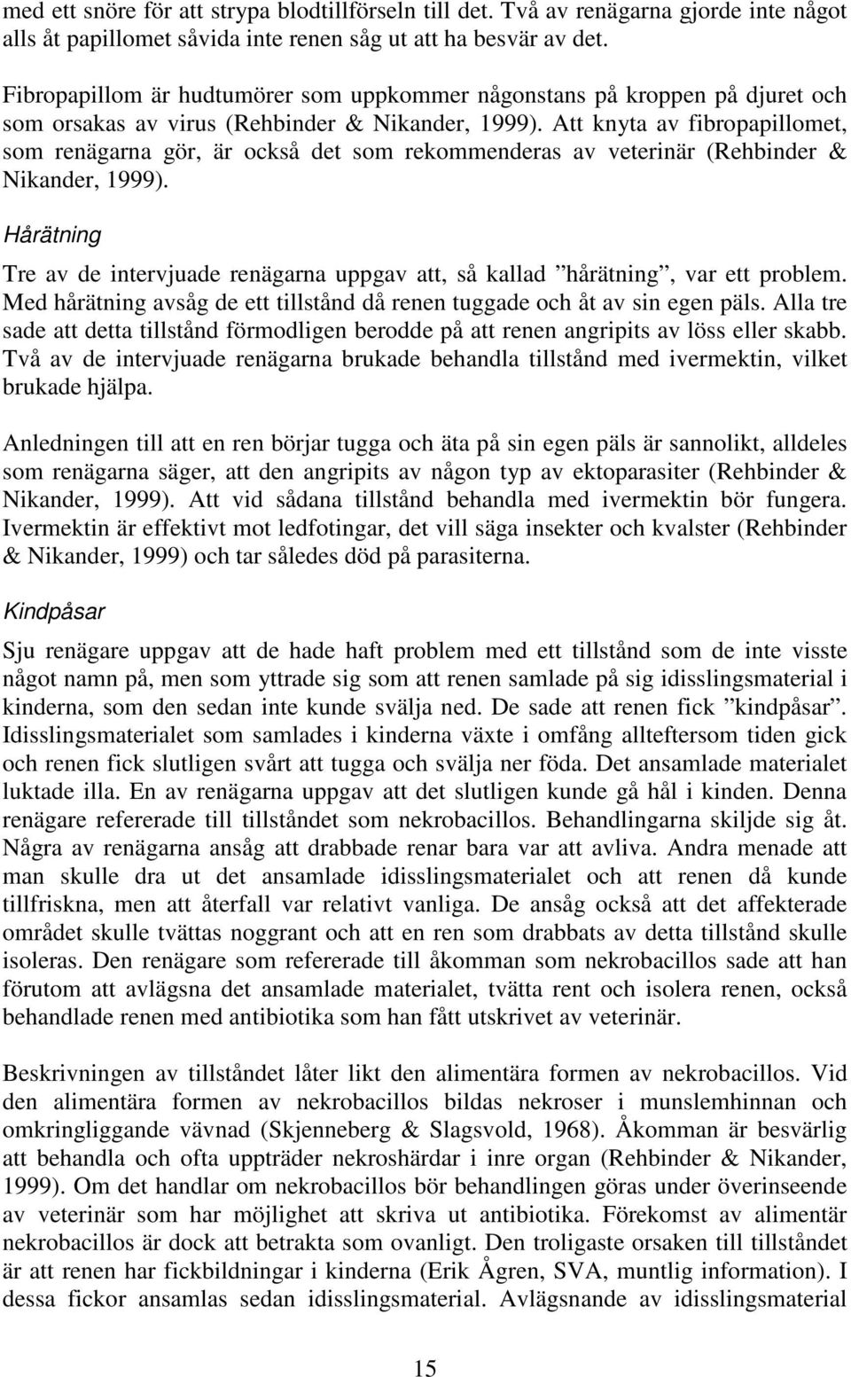 Att knyta av fibropapillomet, som renägarna gör, är också det som rekommenderas av veterinär (Rehbinder & Nikander, 1999).