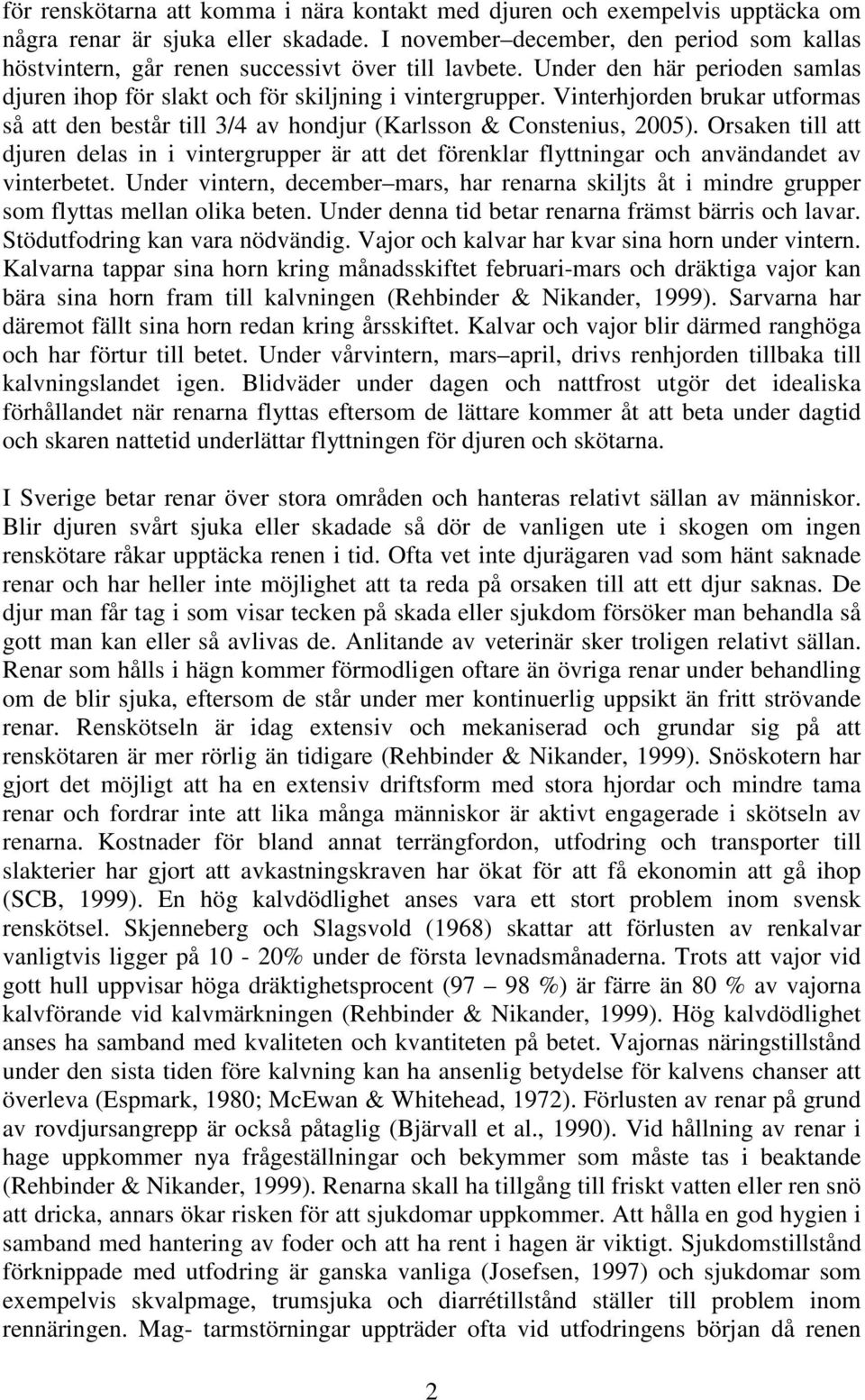 Vinterhjorden brukar utformas så att den består till 3/4 av hondjur (Karlsson & Constenius, 2005).