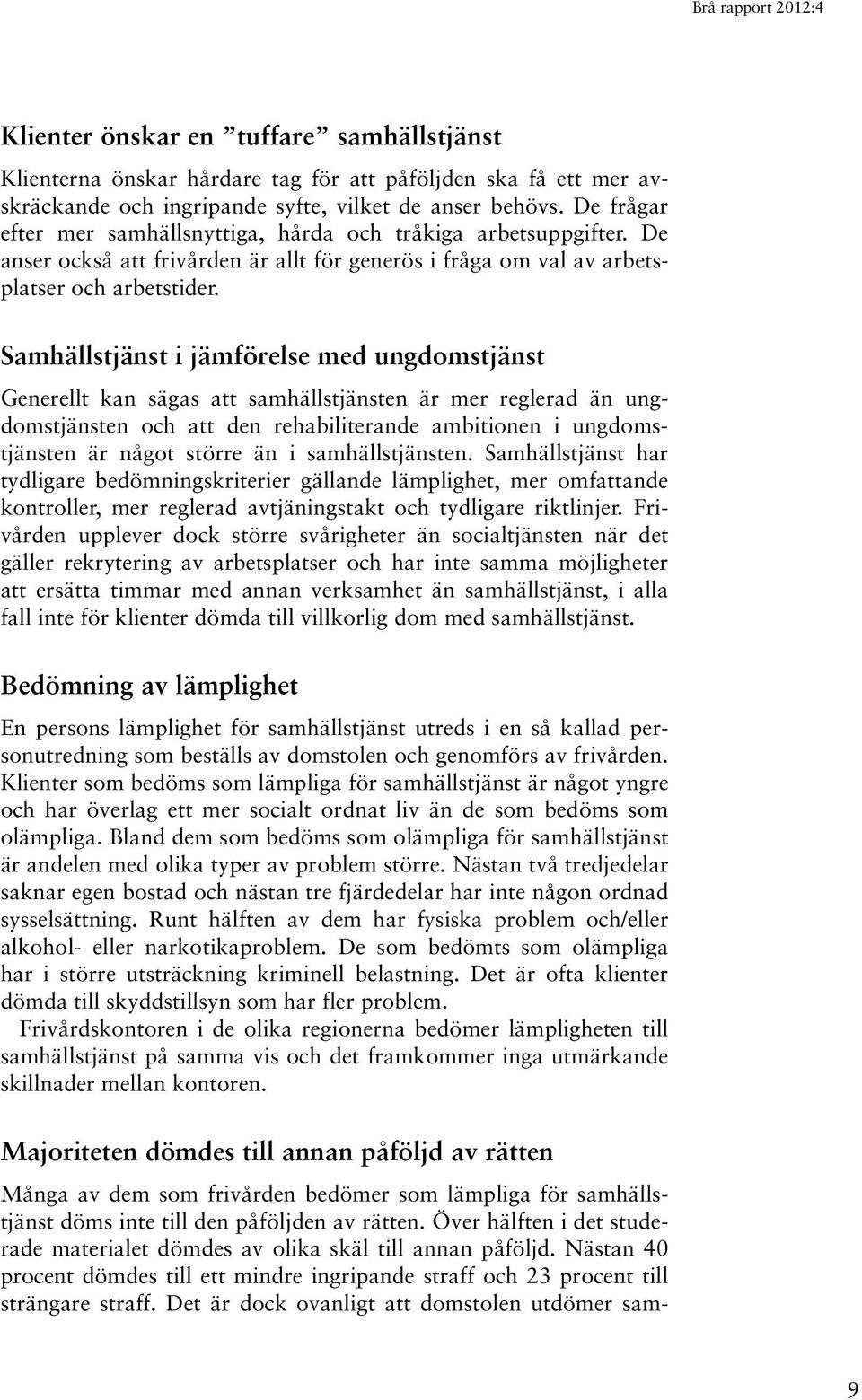 Samhällstjänst i jämförelse med ungdomstjänst Generellt kan sägas att samhällstjänsten är mer reglerad än ungdomstjänsten och att den rehabiliterande ambitionen i ungdomstjänsten är något större än i