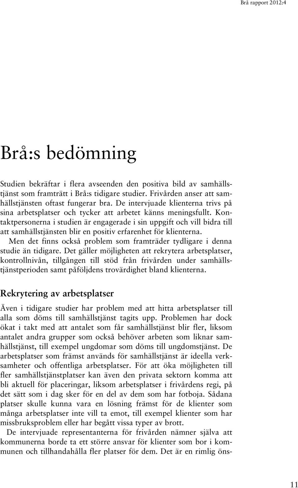 Kontaktpersonerna i studien är engagerade i sin uppgift och vill bidra till att samhällstjänsten blir en positiv erfarenhet för klienterna.