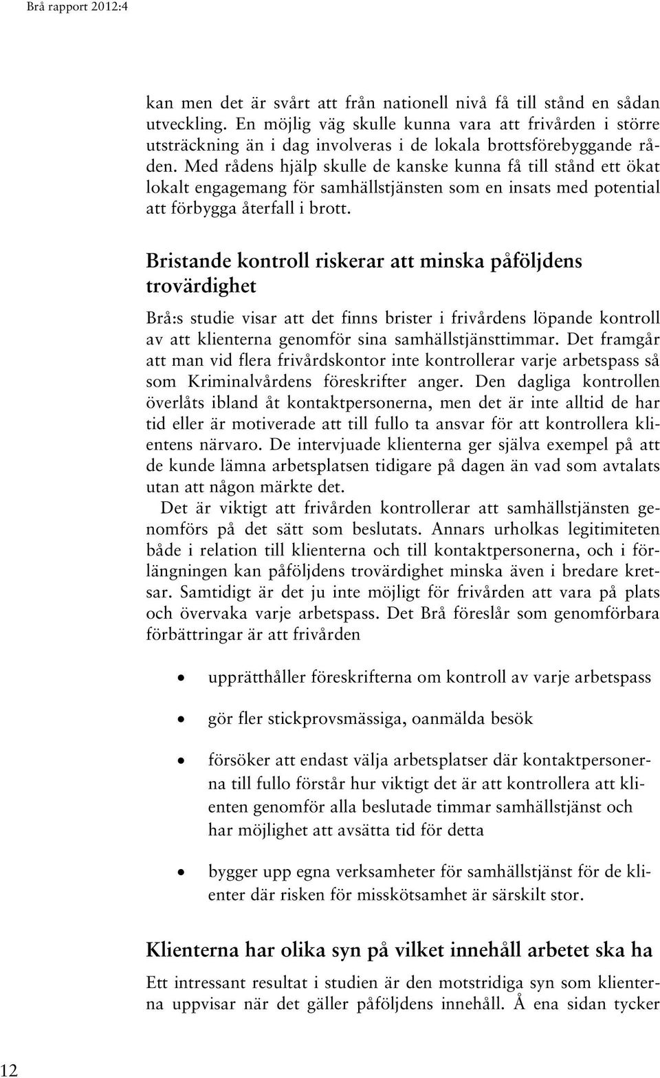 Med rådens hjälp skulle de kanske kunna få till stånd ett ökat lokalt engagemang för samhällstjänsten som en insats med potential att förbygga återfall i brott.