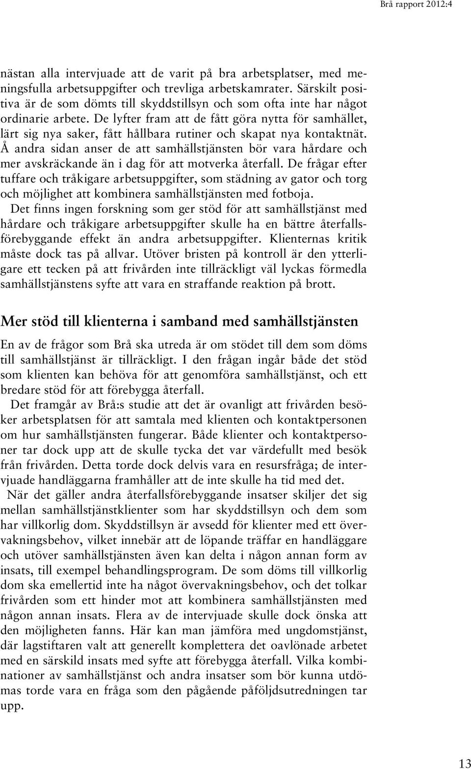 De lyfter fram att de fått göra nytta för samhället, lärt sig nya saker, fått hållbara rutiner och skapat nya kontaktnät.