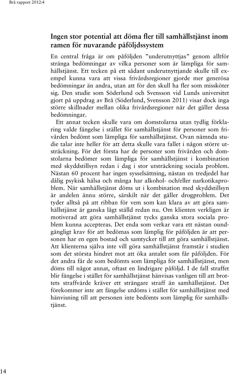 Ett tecken på ett sådant underutnyttjande skulle till exempel kunna vara att vissa frivårdsregioner gjorde mer generösa bedömningar än andra, utan att för den skull ha fler som missköter sig.