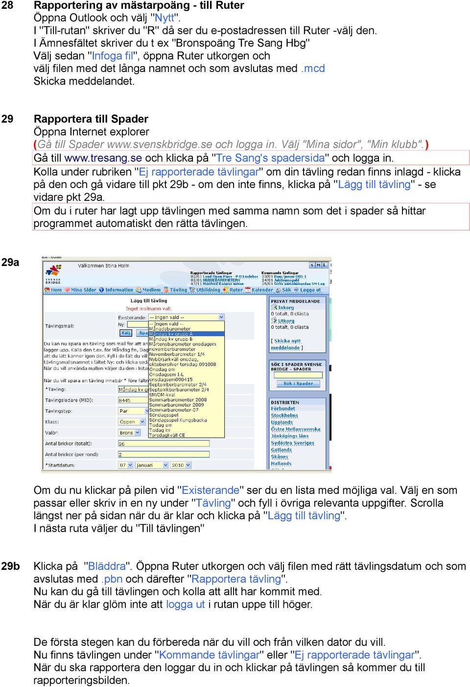 29 Rapportera till Spader Öppna Internet explorer (Gå till Spader www.svenskbridge.se och logga in. Välj "Mina sidor", "Min klubb".) Gå till www.tresang.