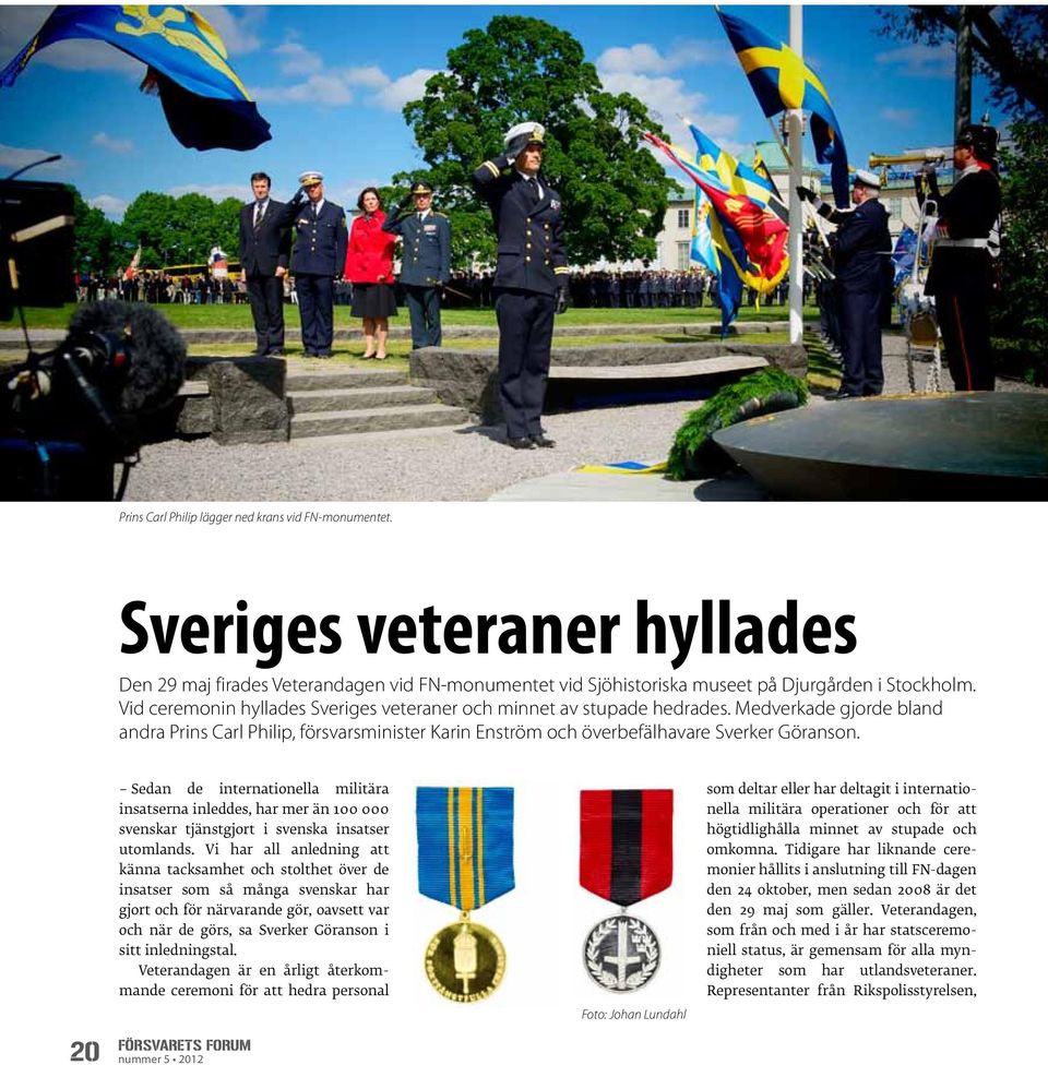 Sedan de internationella militära insatserna inleddes, har mer än 100 000 svenskar tjänstgjort i svenska insatser utomlands.