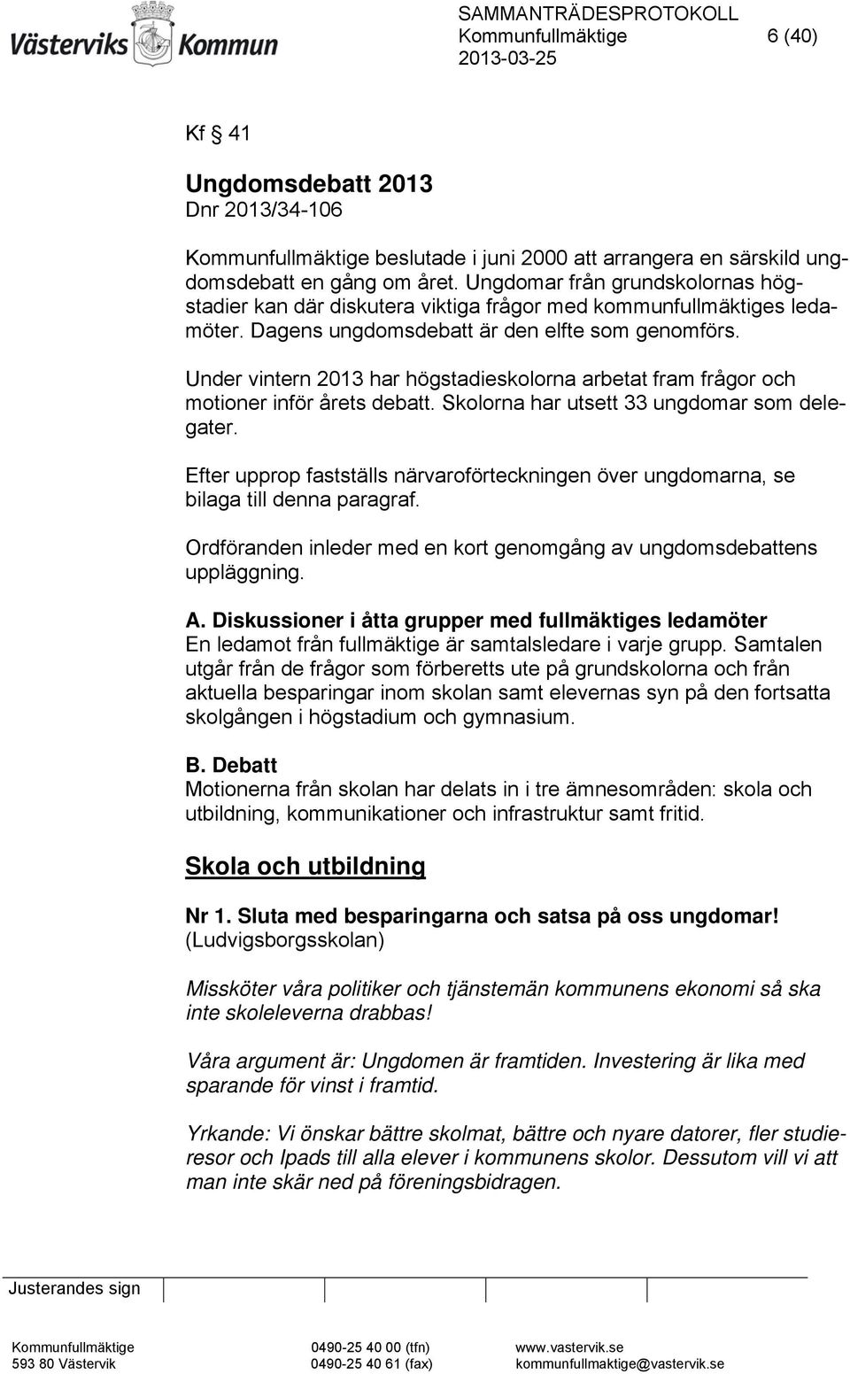 Under vintern 2013 har högstadieskolorna arbetat fram frågor och motioner inför årets debatt. Skolorna har utsett 33 ungdomar som delegater.