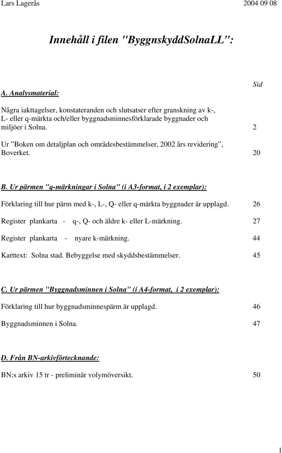 2 Ur Boken om detaljplan och områdesbestämmelser, 2002 års revidering, Boverket. 20 B.