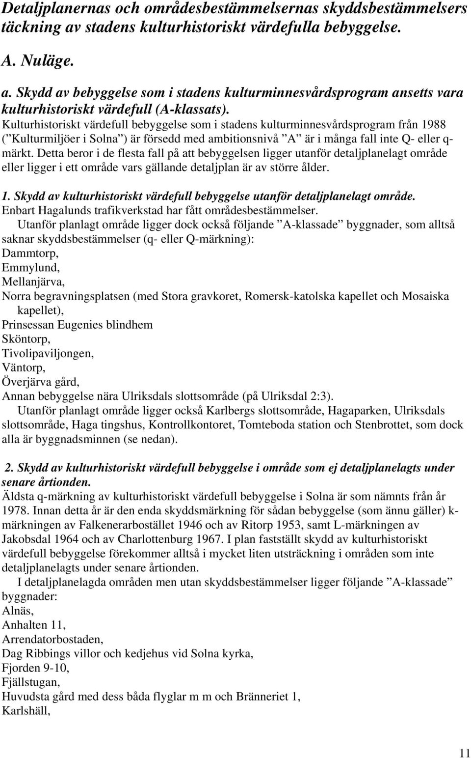 Detta beror i de flesta fall på att bebyggelsen ligger utanför detaljplanelagt område eller ligger i ett område vars gällande detaljplan är av större ålder. 1.