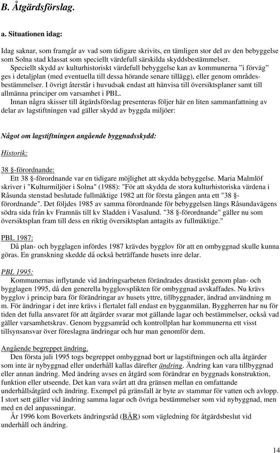 Speciellt skydd av kulturhistoriskt värdefull bebyggelse kan av kommunerna i förväg ges i detaljplan (med eventuella till dessa hörande senare tillägg), eller genom områdesbestämmelser.