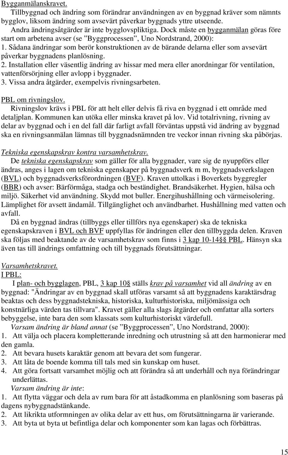 Sådana ändringar som berör konstruktionen av de bärande delarna eller som avsevärt påverkar byggnadens planlösning. 2.