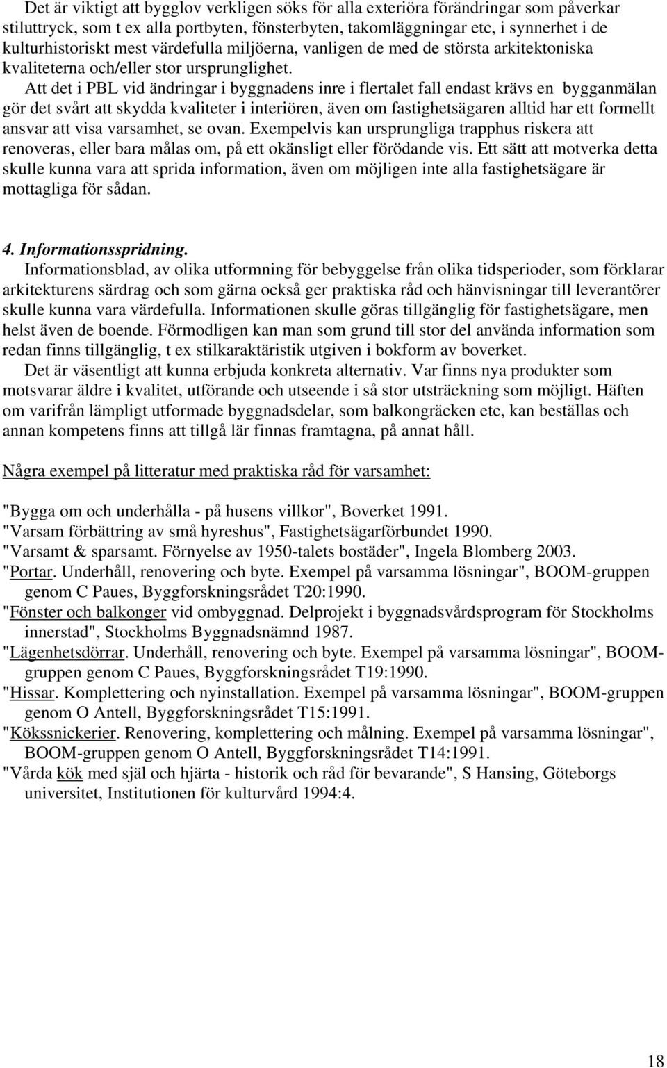 Att det i PBL vid ändringar i byggnadens inre i flertalet fall endast krävs en bygganmälan gör det svårt att skydda kvaliteter i interiören, även om fastighetsägaren alltid har ett formellt ansvar