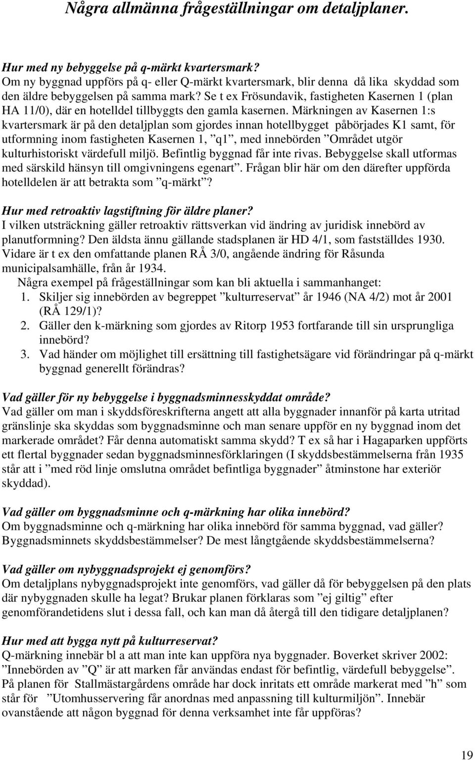 Se t ex Frösundavik, fastigheten Kasernen 1 (plan HA 11/0), där en hotelldel tillbyggts den gamla kasernen.
