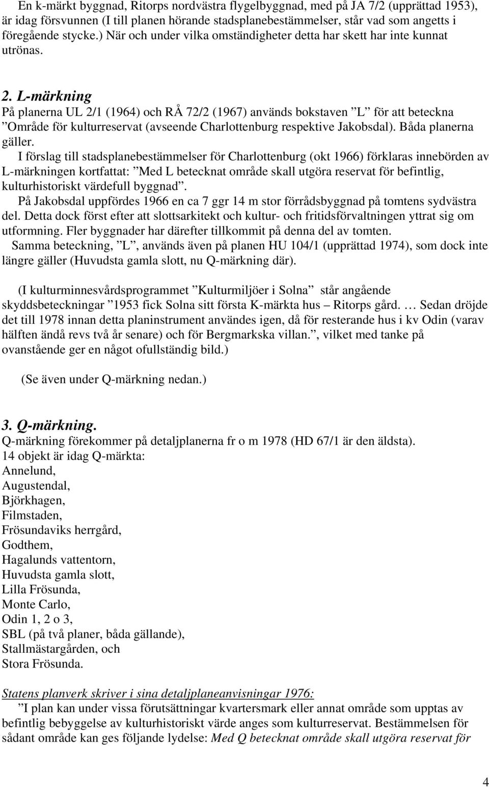 L-märkning På planerna UL 2/1 (1964) och RÅ 72/2 (1967) används bokstaven L för att beteckna Område för kulturreservat (avseende Charlottenburg respektive Jakobsdal). Båda planerna gäller.