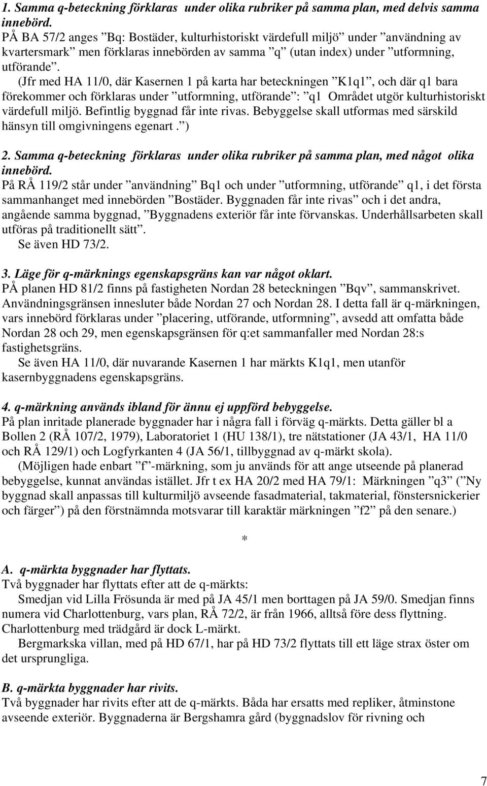 (Jfr med HA 11/0, där Kasernen 1 på karta har beteckningen K1q1, och där q1 bara förekommer och förklaras under utformning, utförande : q1 Området utgör kulturhistoriskt värdefull miljö.