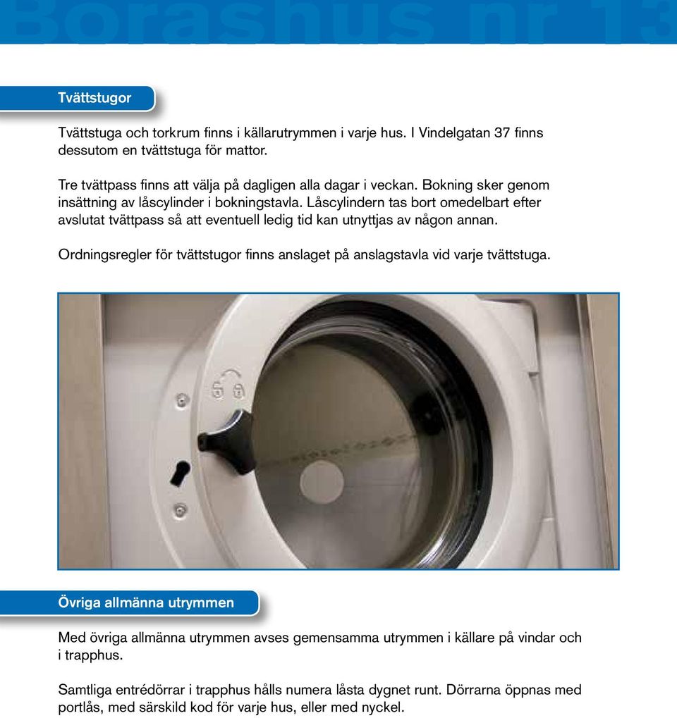 Låscylindern tas bort omedelbart efter avslutat tvättpass så att eventuell ledig tid kan utnyttjas av någon annan.