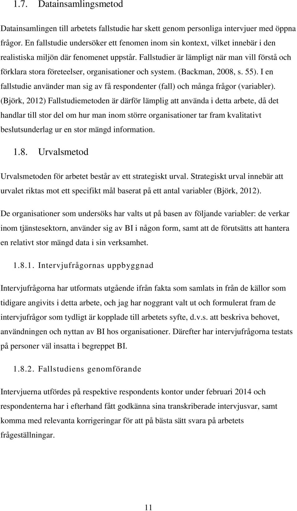 Fallstudier är lämpligt när man vill förstå och förklara stora företeelser, organisationer och system. (Backman, 2008, s. 55).