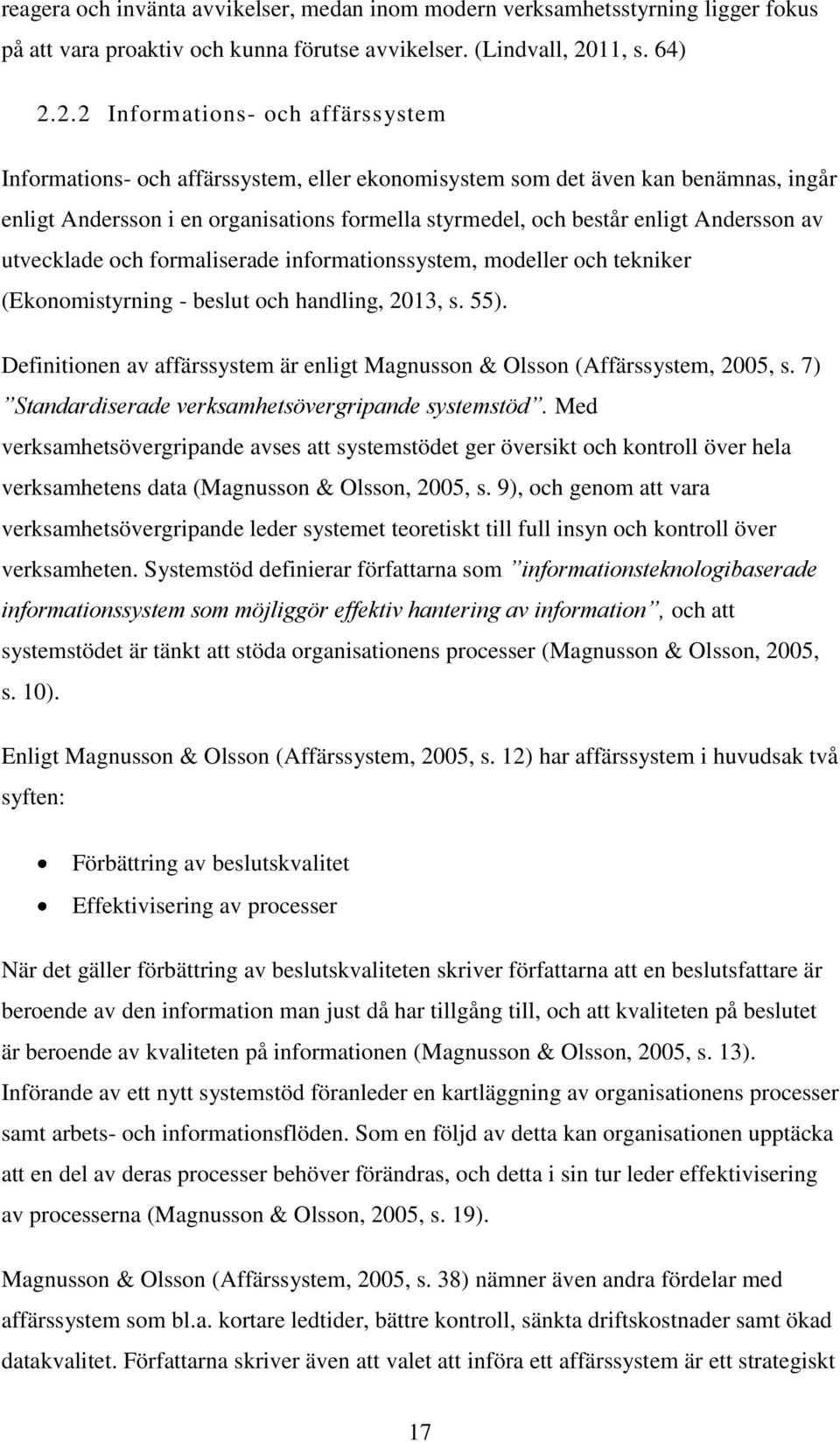 2.2 Informations- och affärssystem Informations- och affärssystem, eller ekonomisystem som det även kan benämnas, ingår enligt Andersson i en organisations formella styrmedel, och består enligt