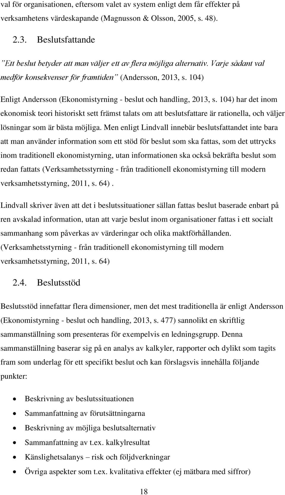 104) Enligt Andersson (Ekonomistyrning - beslut och handling, 2013, s.