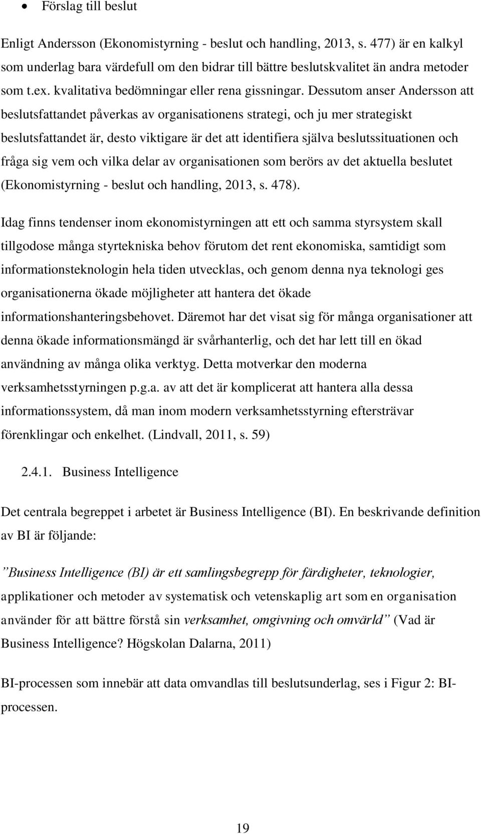 Dessutom anser Andersson att beslutsfattandet påverkas av organisationens strategi, och ju mer strategiskt beslutsfattandet är, desto viktigare är det att identifiera själva beslutssituationen och