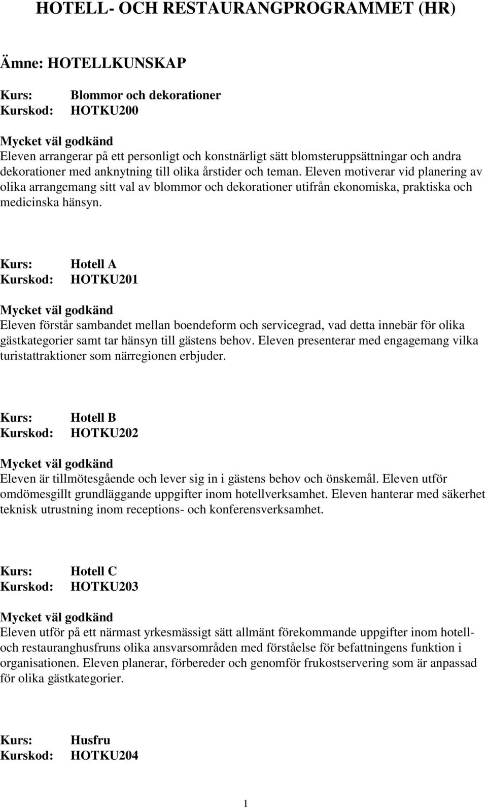 Hotell A HOTKU201 Eleven förstår sambandet mellan boendeform och servicegrad, vad detta innebär för olika gästkategorier samt tar hänsyn till gästens behov.