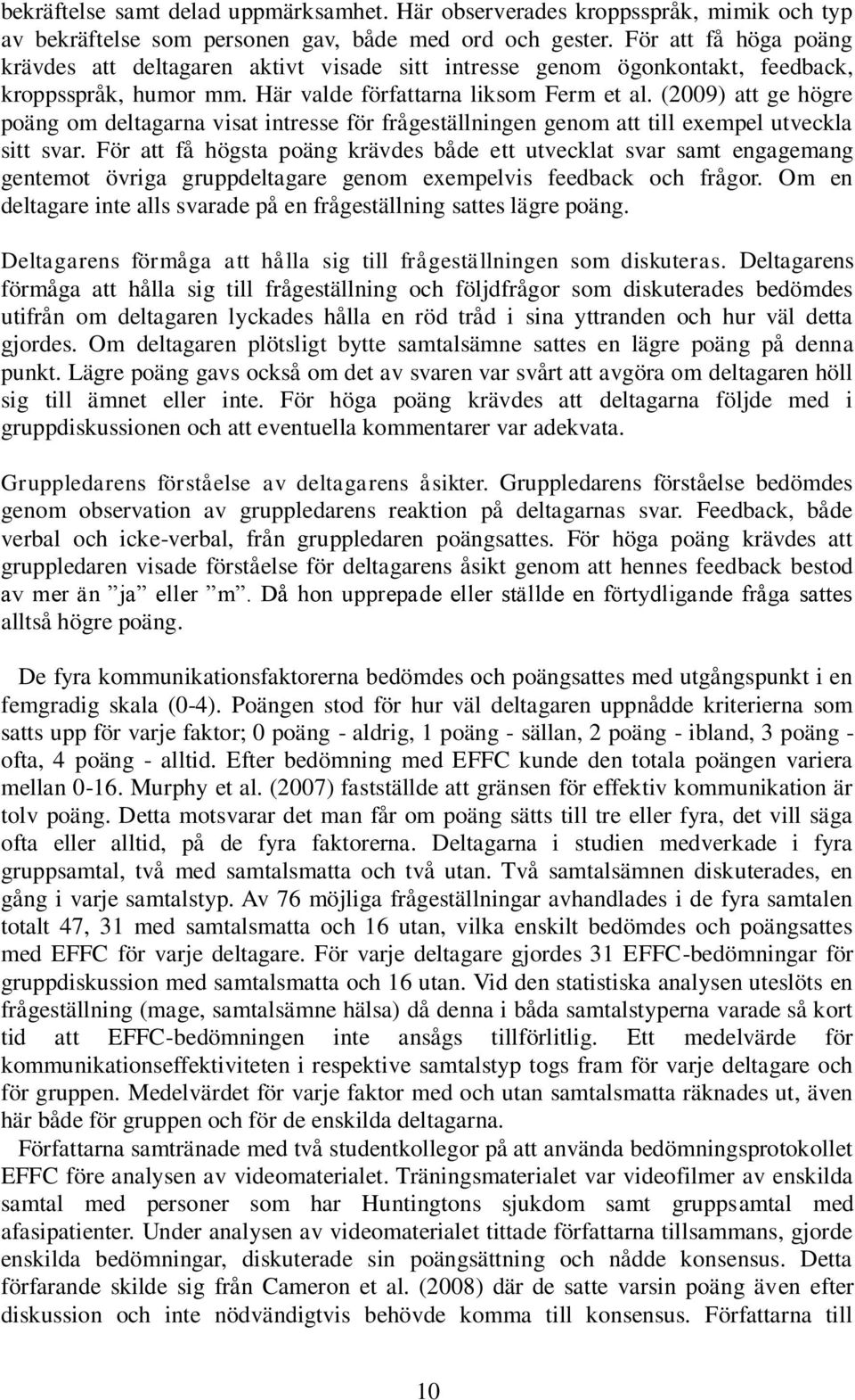 (2009) att ge högre poäng om deltagarna visat intresse för frågeställningen genom att till exempel utveckla sitt svar.