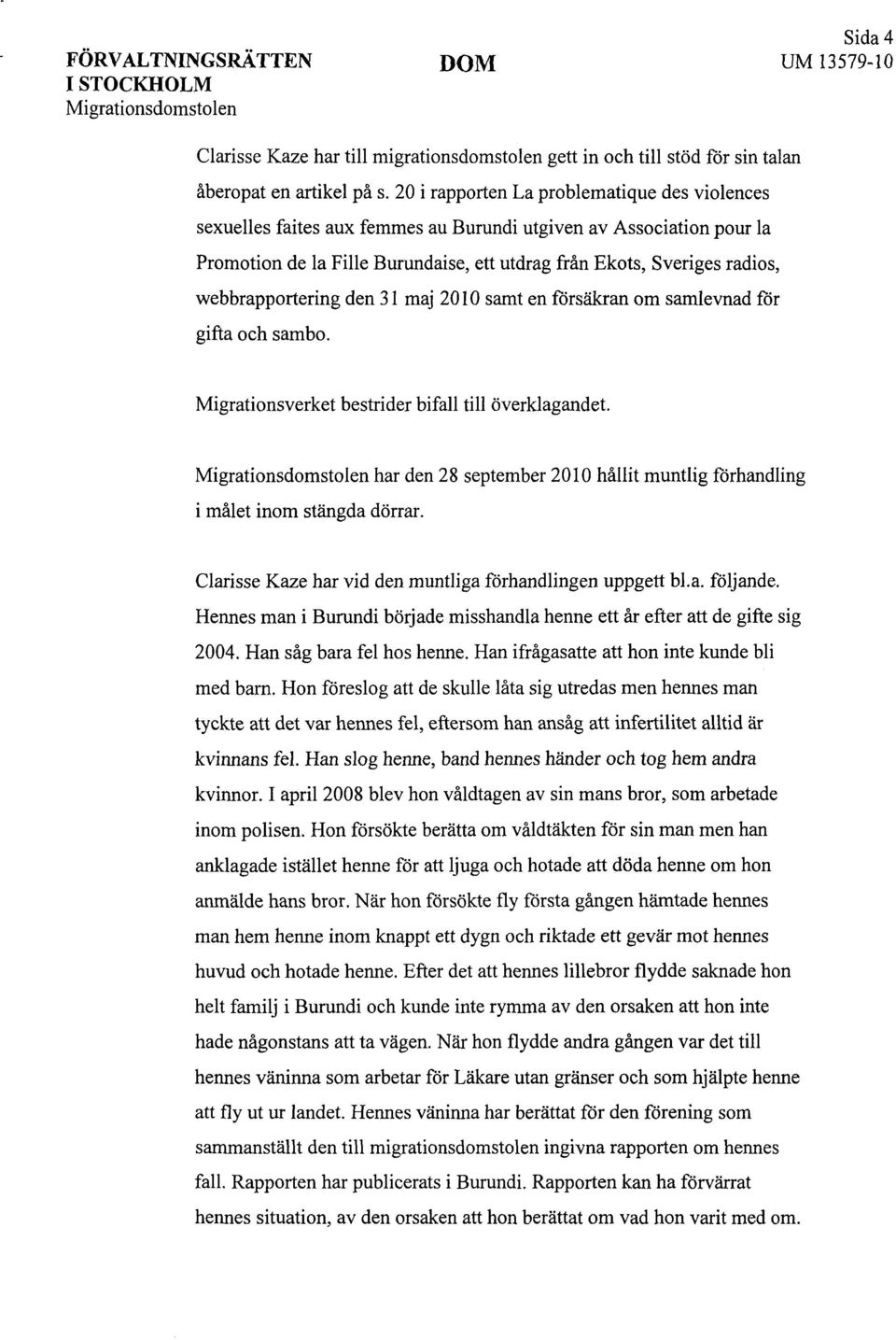 webbrapportering den 31 maj 2010 samt en försäkran om samlevnad för gifta och sambo. Migrationsverket bestrider bifall till överklagandet.