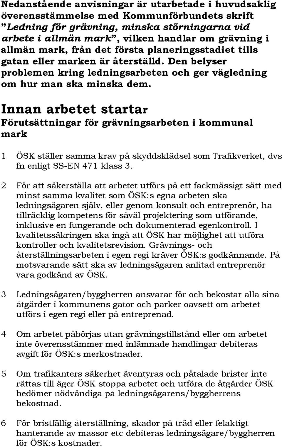 Innan arbetet startar Förutsättningar för grävningsarbeten i kommunal mark 1 ÖSK ställer samma krav på skyddsklädsel som Trafikverket, dvs fn enligt SS-EN 471 klass 3.