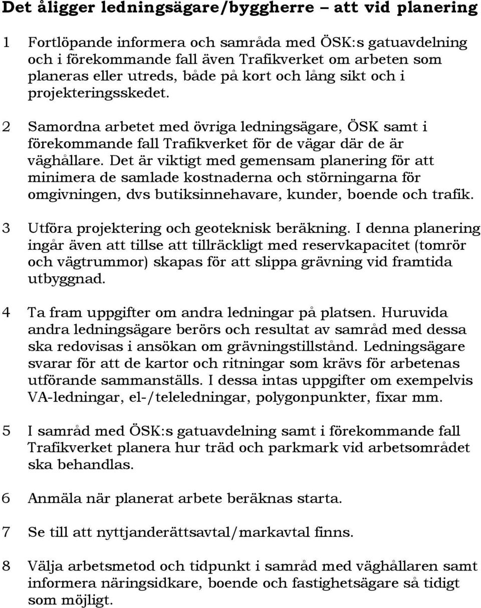 Det är viktigt med gemensam planering för att minimera de samlade kostnaderna och störningarna för omgivningen, dvs butiksinnehavare, kunder, boende och trafik.