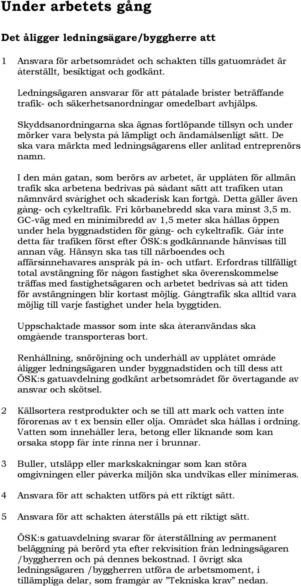 Skyddsanordningarna ska ägnas fortlöpande tillsyn och under mörker vara belysta på lämpligt och ändamålsenligt sätt. De ska vara märkta med ledningsägarens eller anlitad entreprenörs namn.