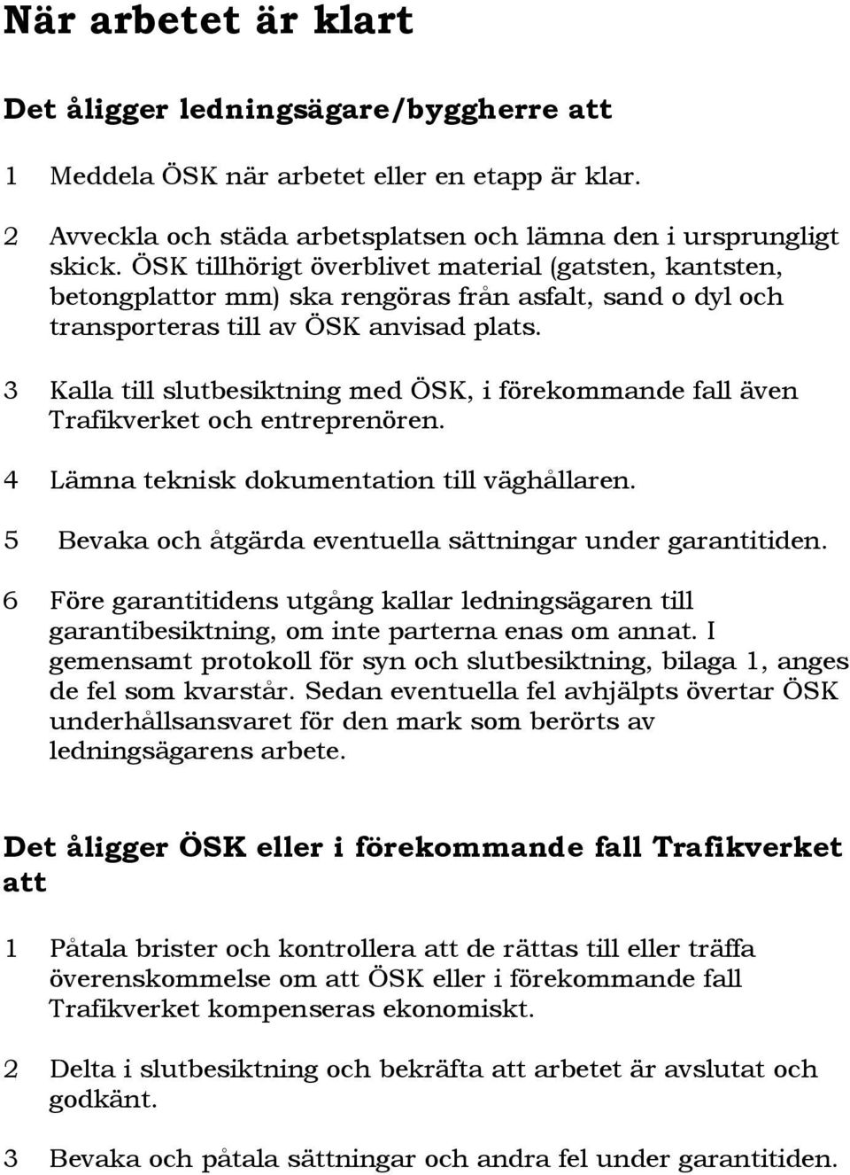 3 Kalla till slutbesiktning med ÖSK, i förekommande fall även Trafikverket och entreprenören. 4 Lämna teknisk dokumentation till väghållaren.