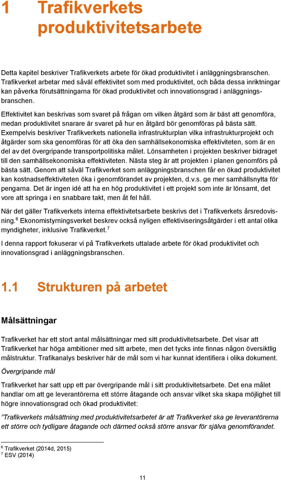 Effektivitet kan beskrivas som svaret på frågan om vilken åtgärd som är bäst att genomföra, medan produktivitet snarare är svaret på hur en åtgärd bör genomföras på bästa sätt.