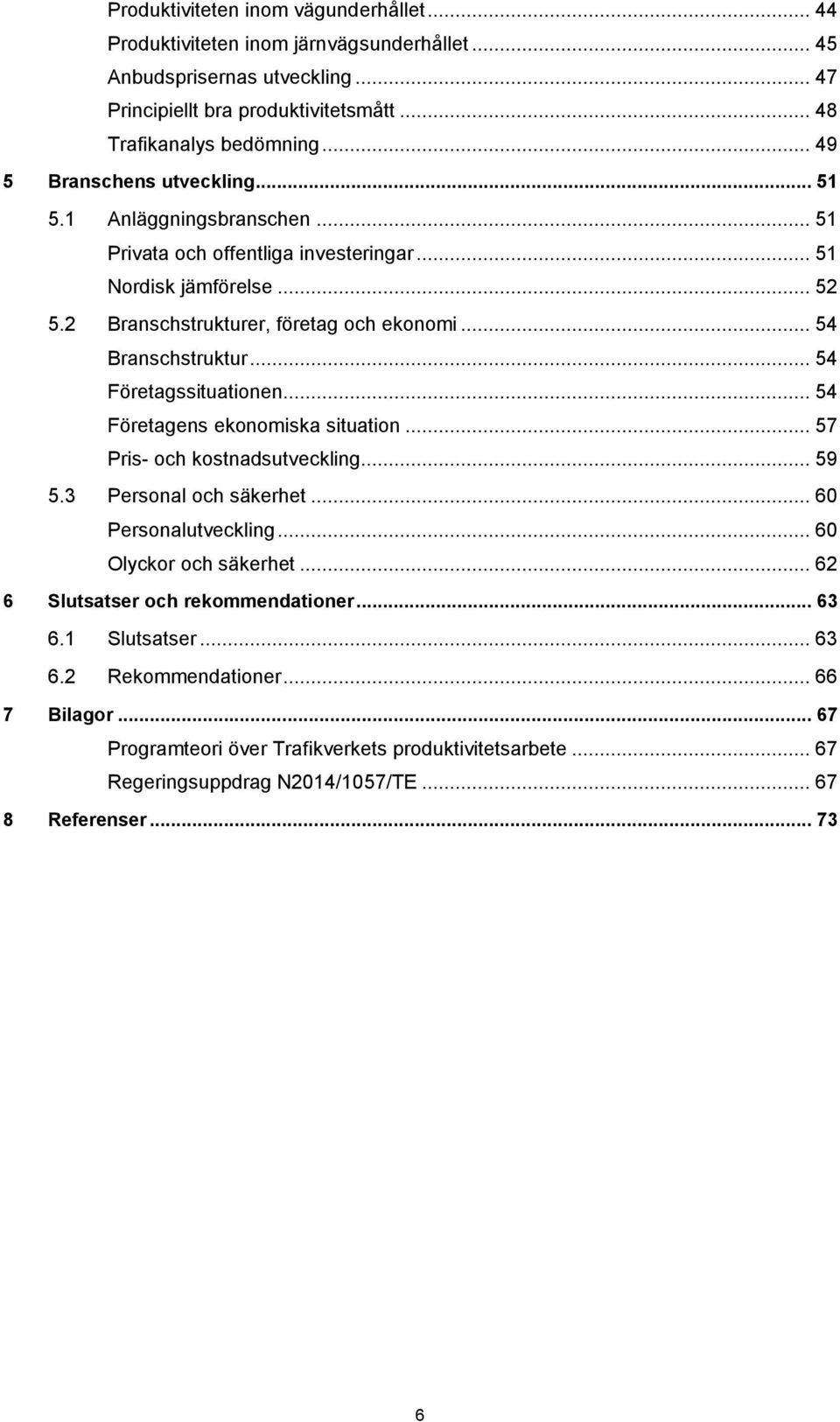 .. 54 Företagssituationen... 54 Företagens ekonomiska situation... 57 Pris- och kostnadsutveckling... 59 5.3 Personal och säkerhet... 60 Personalutveckling... 60 Olyckor och säkerhet.