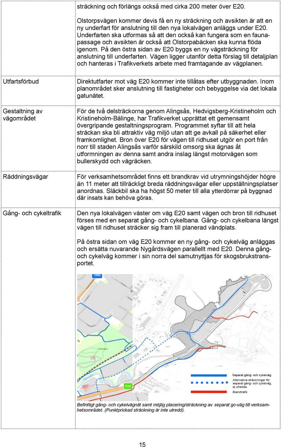 På den östra sidan av E20 byggs en ny vägsträckning för anslutning till underfarten.