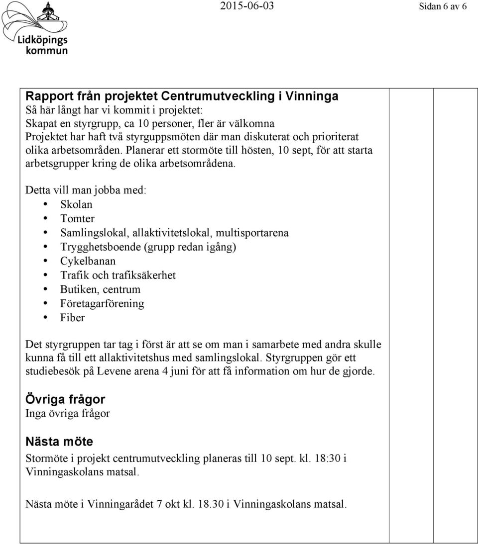 Detta vill man jobba med: Skolan Tomter Samlingslokal, allaktivitetslokal, multisportarena Trygghetsboende (grupp redan igång) Cykelbanan Trafik och trafiksäkerhet Butiken, centrum Företagarförening