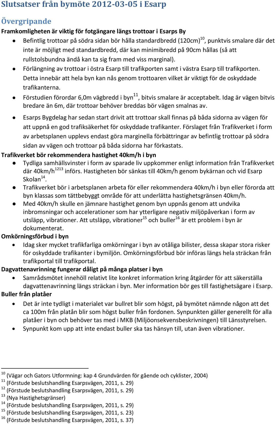 Förlängning av trottoar i östra Esarp till trafikporten samt i västra Esarp till trafikporten. Detta innebär att hela byn kan nås genom trottoaren vilket är viktigt för de oskyddade trafikanterna.