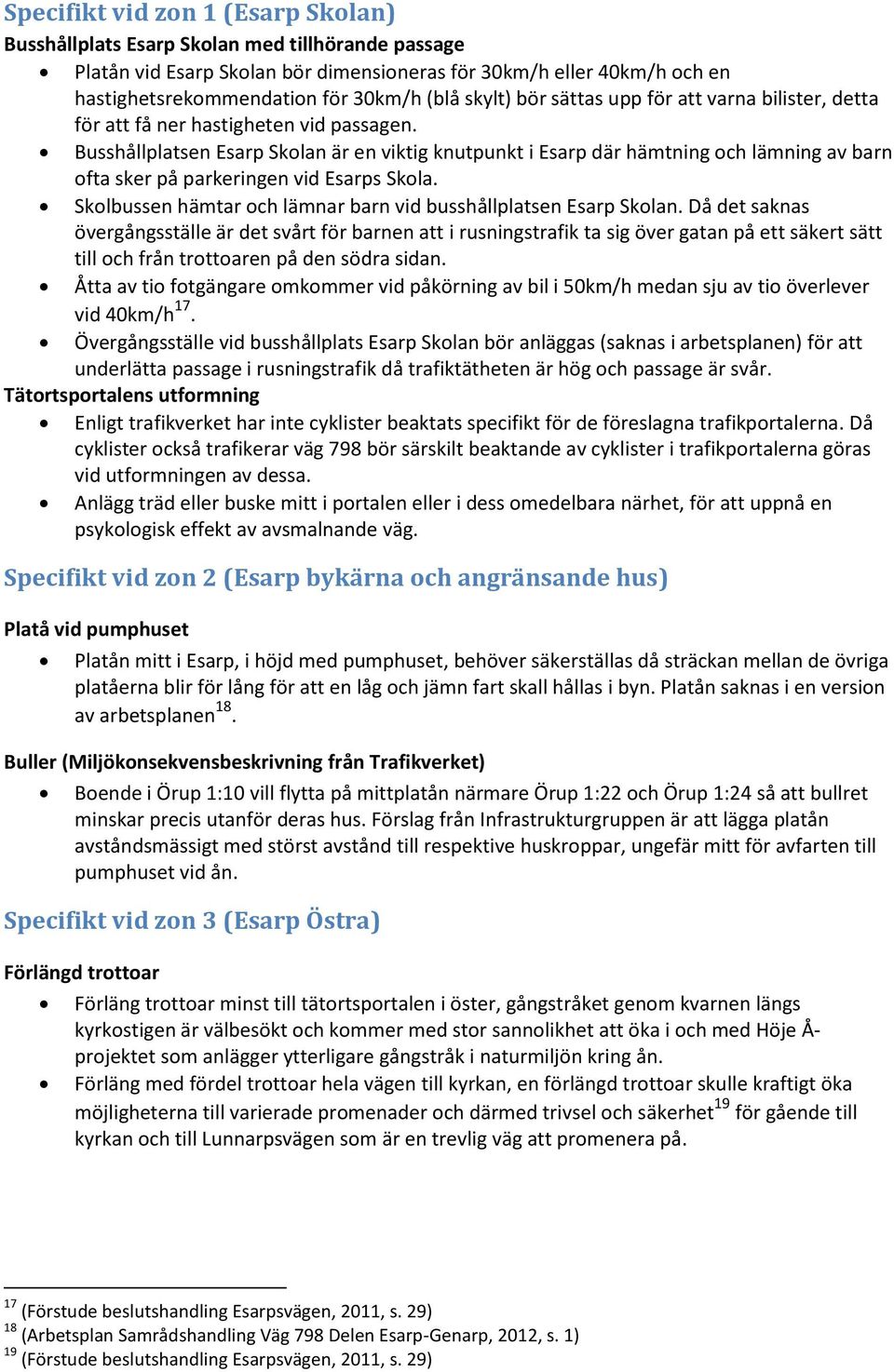 Busshållplatsen Esarp Skolan är en viktig knutpunkt i Esarp där hämtning och lämning av barn ofta sker på parkeringen vid Esarps Skola.